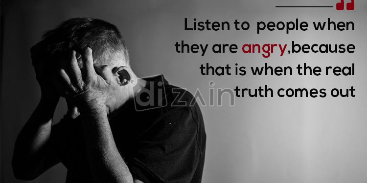 Truth comes out when angry quotes - listen to people