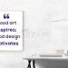 Best inspirational design quotes-good art inspires