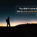 Great Motivational Quotes-You did not come