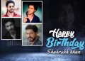 Happy Birthday Shah Rukh Khan